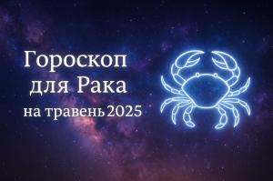 Гороскоп для Рака на травень 2025 року: детальний прогноз по всім сферам життя